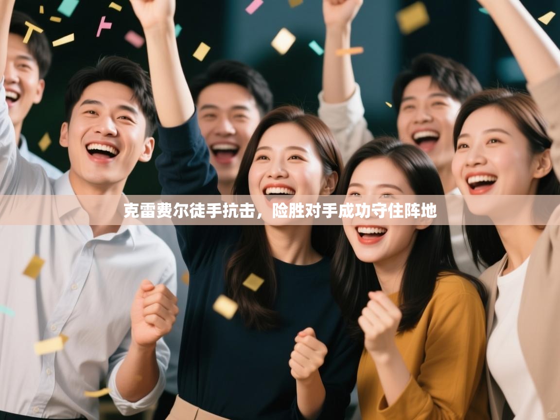 克雷费尔徒手抗击，险胜对手成功守住阵地  第1张