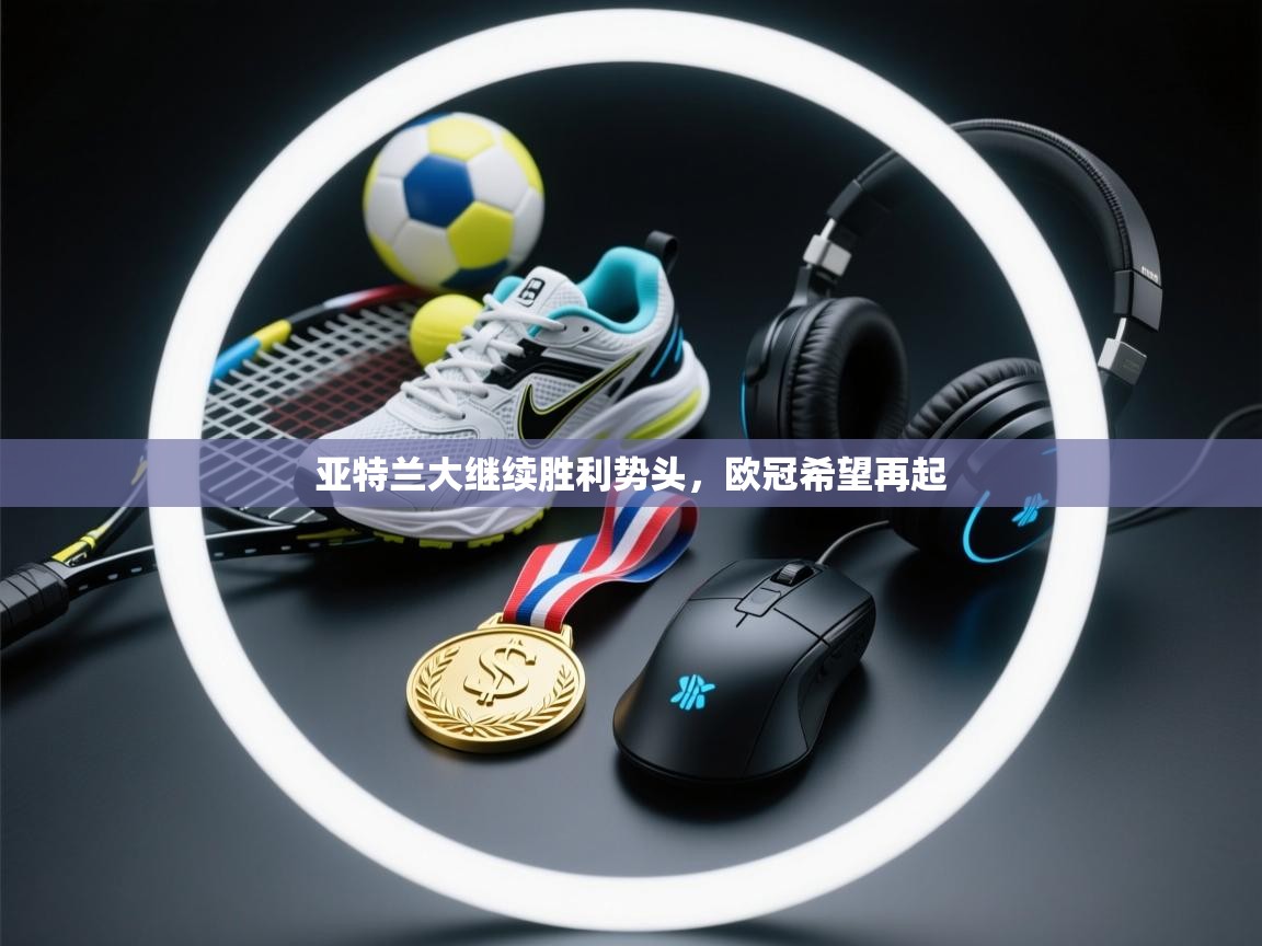 亚特兰大继续胜利势头，欧冠希望再起  第1张