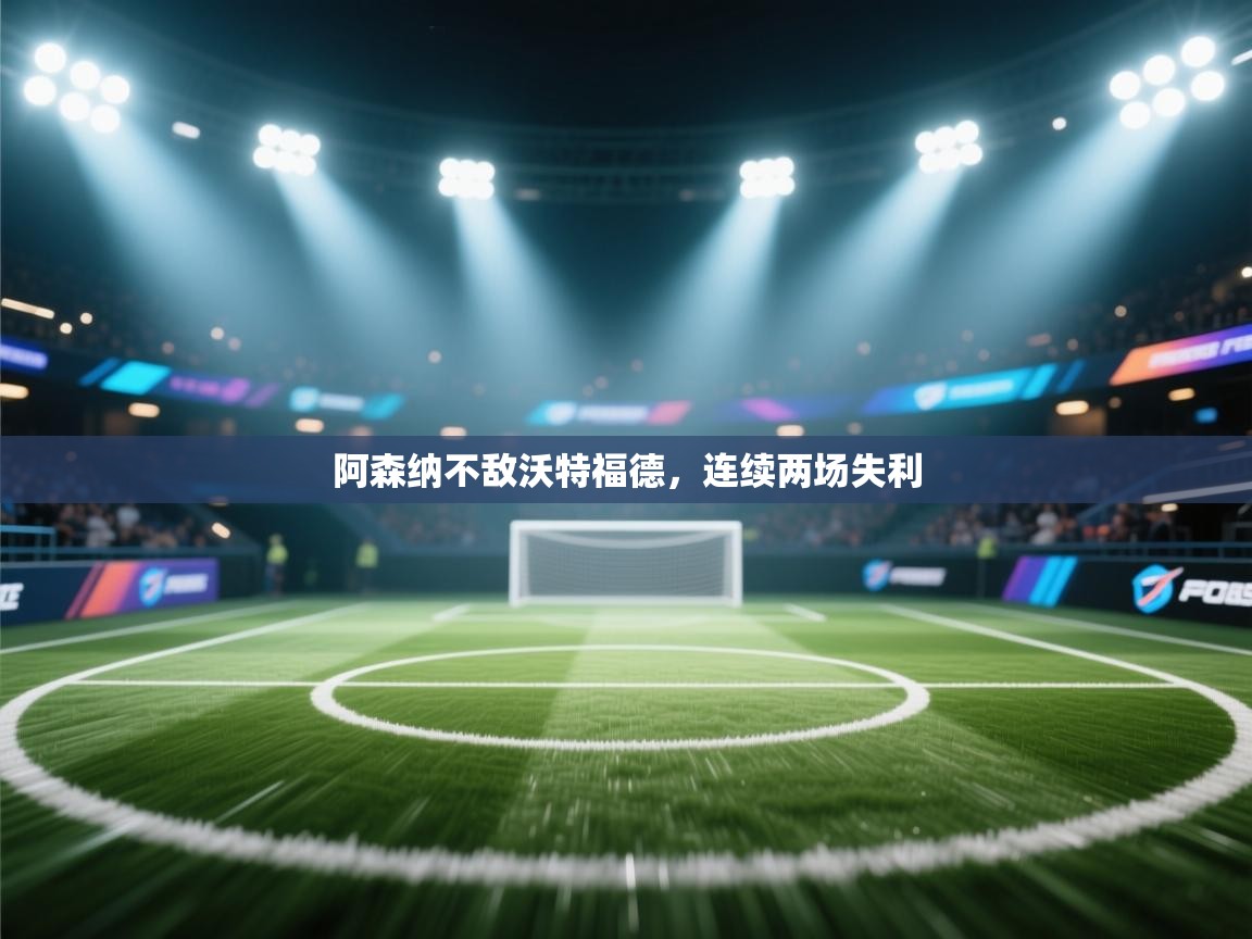 阿森纳不敌沃特福德,连续两场失利 第2张