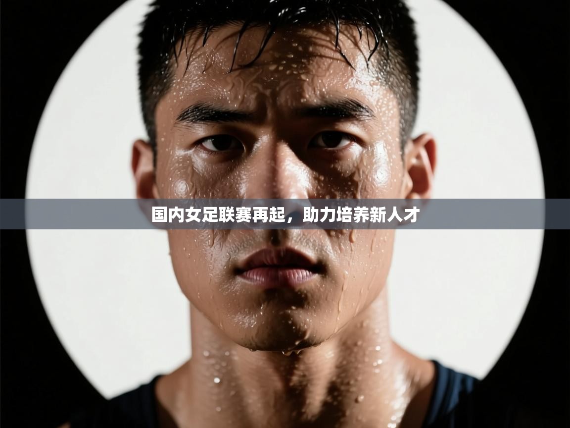 国内女足联赛再起，助力培养新人才