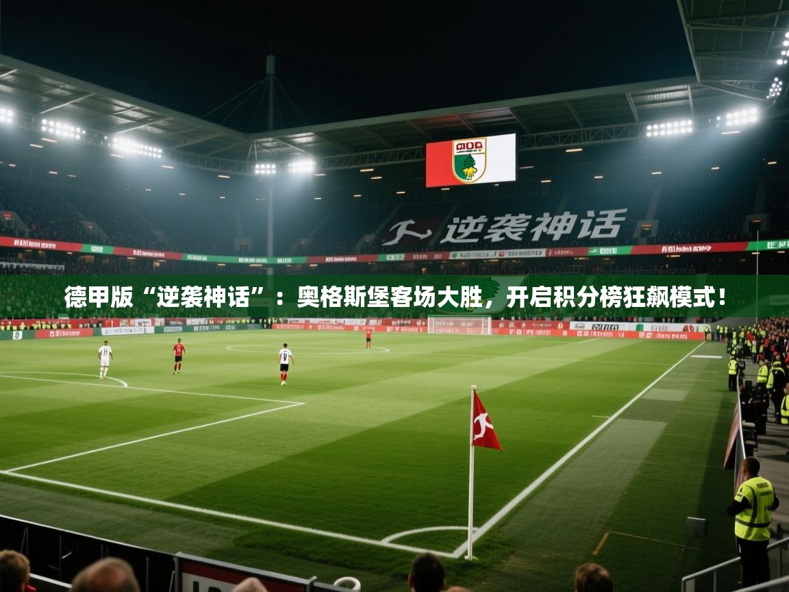 德甲版“逆袭神话”:奥格斯堡客场大胜,开启积分榜狂飙模式!