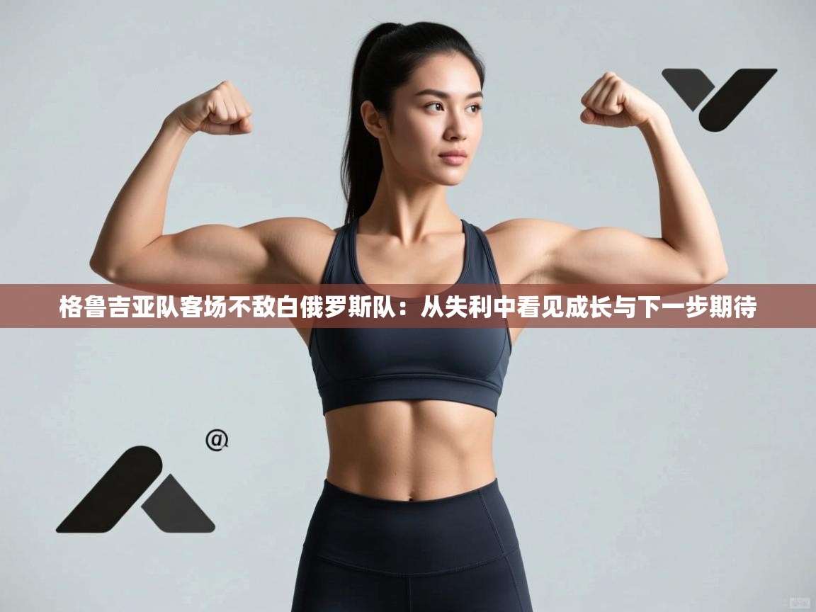 格鲁吉亚队客场不敌白俄罗斯队：从失利中看见成长与下一步期待  第2张