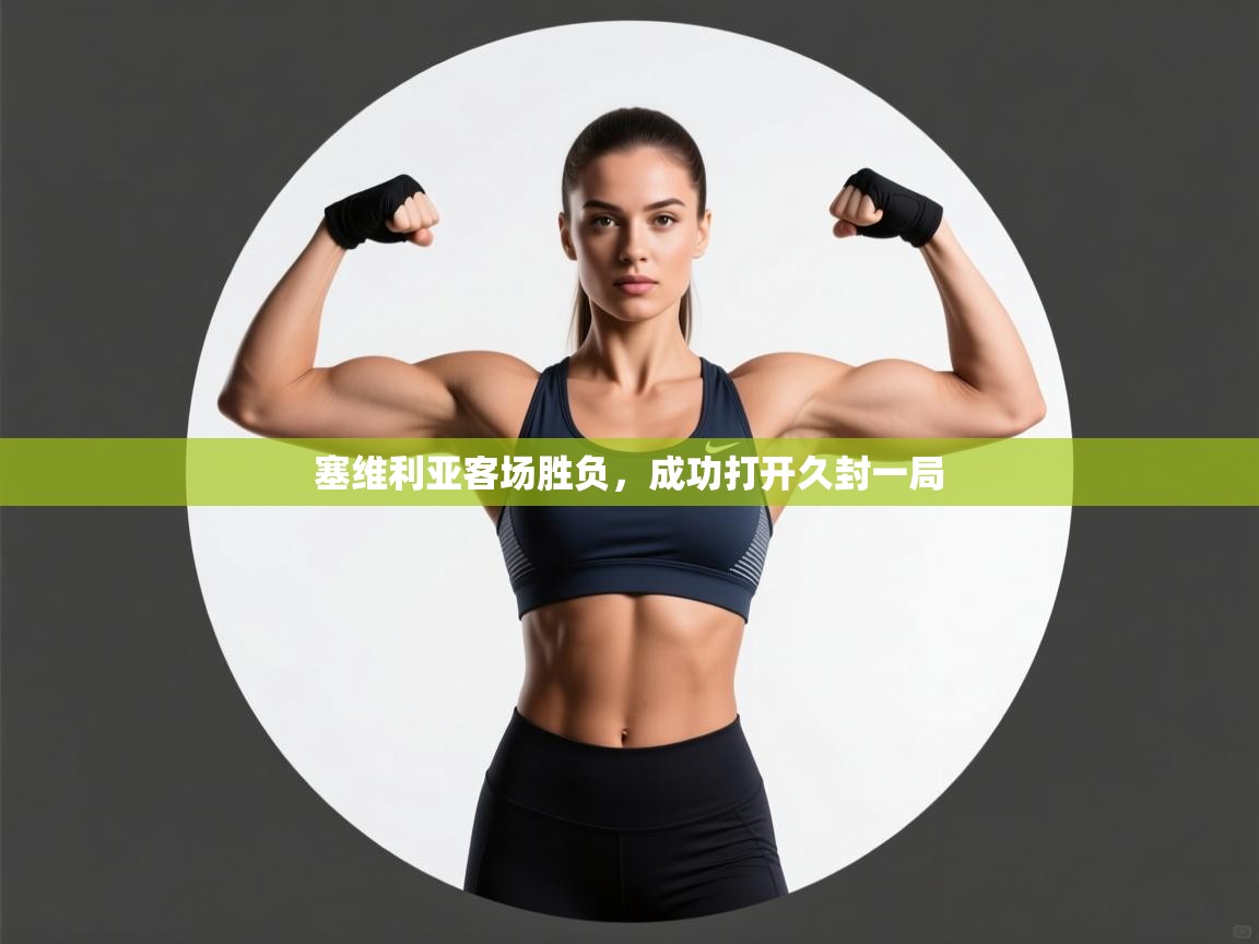 塞维利亚客场胜负,成功打开久封一局 第2张