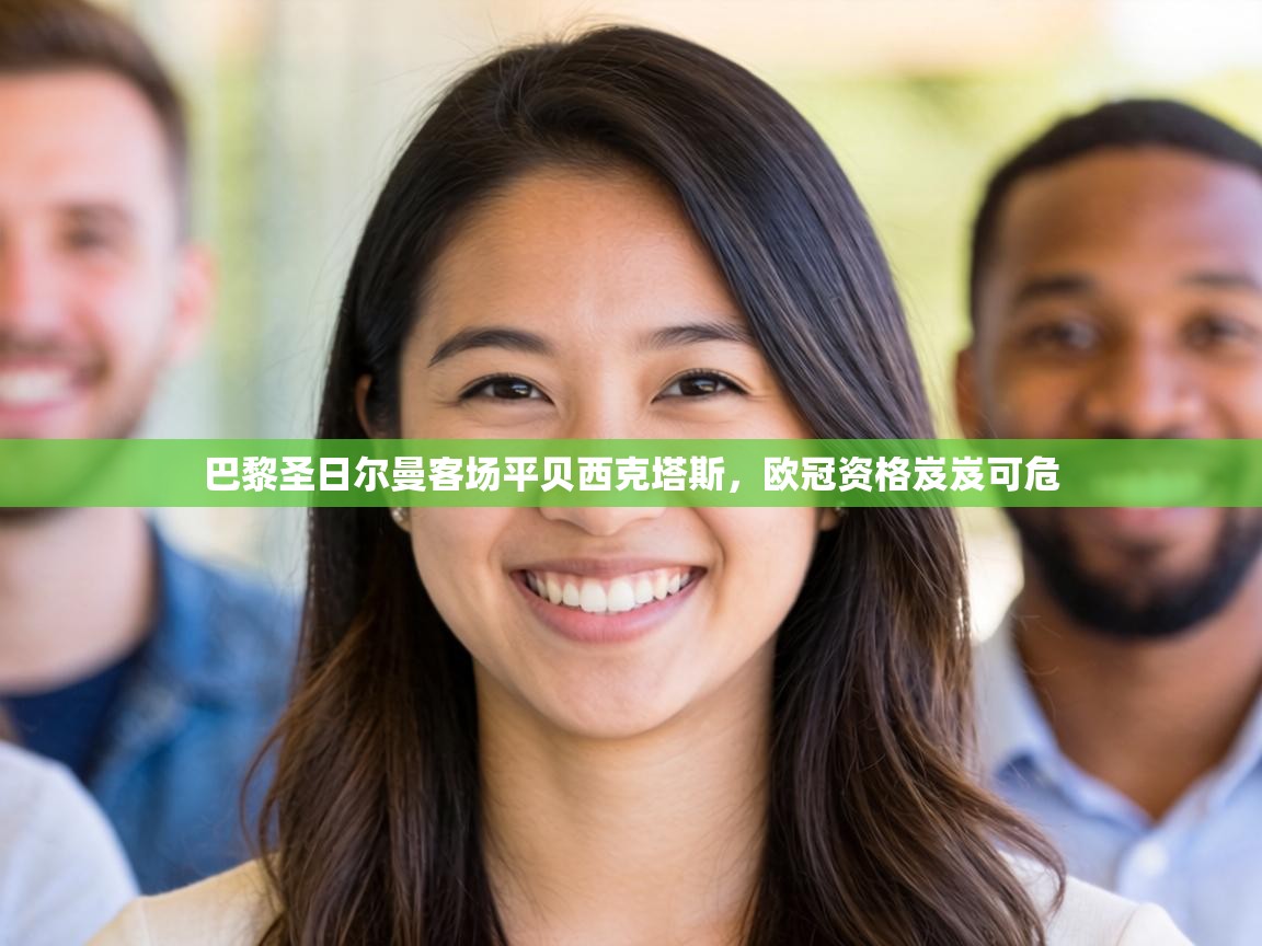 巴黎圣日尔曼客场平贝西克塔斯，欧冠资格岌岌可危  第1张