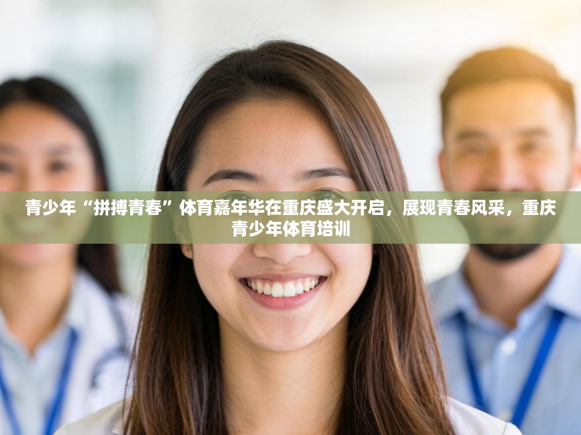 青少年“拼搏青春”体育嘉年华在重庆盛大开启，展现青春风采，重庆青少年体育培训  第2张